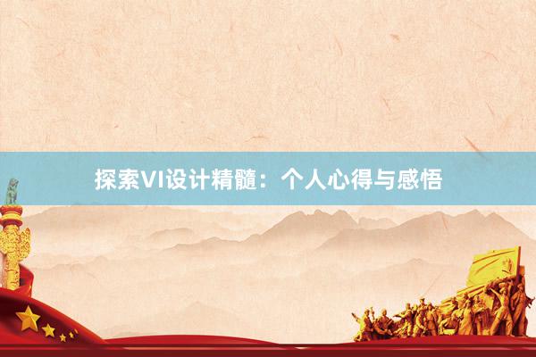 探索VI设计精髓：个人心得与感悟